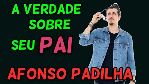 A VERDADE SOBRE O PAI DO AFONSO PADILHA