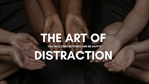 THE ART OF DISTRACTION - YOU WILL OWN NOTHING AND BE HAPPY! Replacing Your Value System