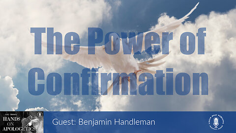 21 Sep 23, Hands on Apologetics: Benjamin Handleman: The Power of Confirmation