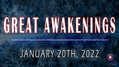 GREAT AWAKENINGS | January 20th, 2022