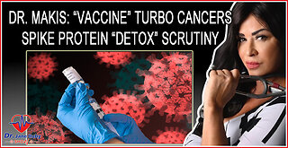 Dr. William Makis - Vaccine Turbo Cancers & Spike Protein Detox Scrutiny