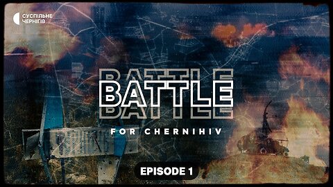 Battle for Chernihiv (Documentary) - Part 1/3