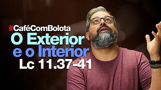 🔴 Lc 11.37-41 - O Exterior e o Interior! - Café Com Bolota