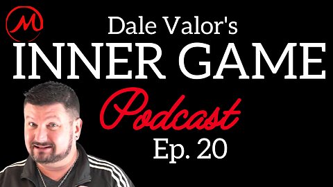 Dale Valor's Inner Game Podcast ep. 20