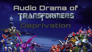 Audio Drama of Transformers Deprivation