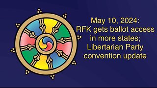 May 10, 2024: RFK gains ballot access in more states; Libertarian Party convention update