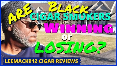 Are Black Cigar Smokers Winning or Losing? | #leemack912 (S08 E21)