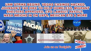 UAW Strike, Casino Hacks, Johnson Homeless Plan, Migrants Shelters Approved, CPD Payout, UAPS & More