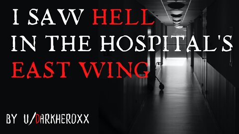 I Saw Hell In The Hospital's East Wing (part 3)-- by Darkheroxx ~ Creepypasta / Scary Stories