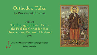 Talk 10: The Struggle of Saint Xenia the Fool-for-Christ for Her Unrepentant Departed Husband