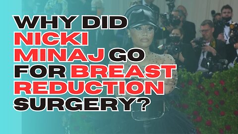 Why did Nicki Minaj go for breast reduction surgery?