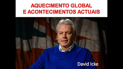 AQUECIMENTO GLOBAL E ACONTECIMENTOS ACTUAIS - David Icke