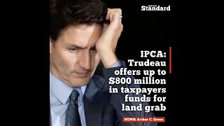 IPCA: Trudeau offers up to $800 million in taxpayers funds for land grab