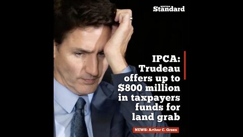 IPCA: Trudeau offers up to $800 million in taxpayers funds for land grab