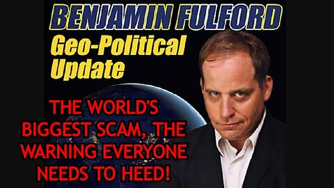 Benjamin Fulford: The World's Biggest Scam, The Warning Everyone Needs to Heed!