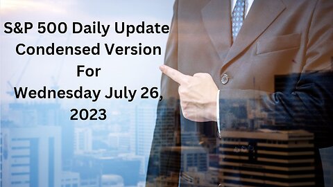 S&P 500 Daily Market Update for Wednesday July 26, 2023 Condensed Version