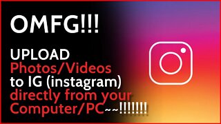 OMFG! You can NOW UPLOAD photos and videos to IG (Instagram) directly from your PC / Computer!!!!