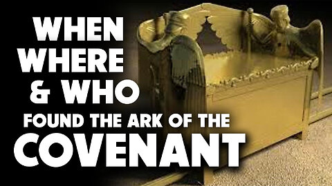When, Where & Who Found the Ark of the Covenant 03/22/2023