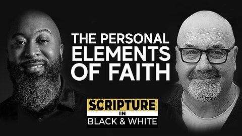 Scripture in Black & White: Episode #7 - The Personal Elements of Faith