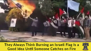 They Always Think Burning an Israeli Flag Is a Good Idea Until Someone Catches on Fire