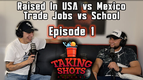 Taking Shots EP 1 : Raised in USA vs Mexico, Trade Jobs vs School