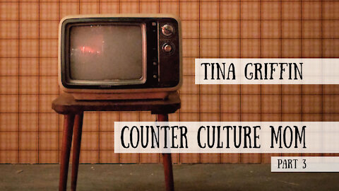 Counter Culture Mom - Tina Griffin, Part 3