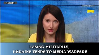 LOSING MILITARILY, UKRAINE TENDS TO MEDIA WARFARE