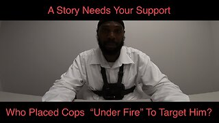 Who Placed Cops “Under Fire” To Target Him.