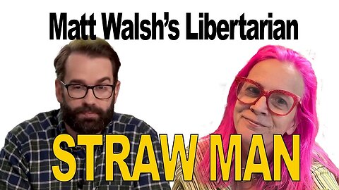 Matt Walsh's Libertarian STRAW MAN