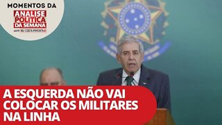 A esquerda não vai colocar os militares na linha - Momentos da Análise Política da Semana