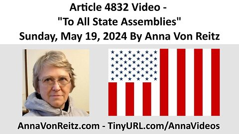 Article 4832 Video - To All State Assemblies - Sunday, May 19, 2024 By Anna Von Reitz