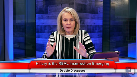 Hillary & the REAL Insurrection Emerging | Debbie Discusses 2.16.22