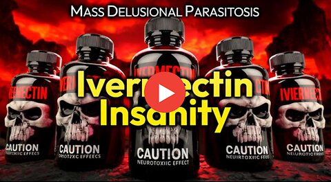IVERMECTIN CULT: POISON PUSHERS INSTILL MASS DELUSIONAL PARASITOSIS (NurembergTrials.net)