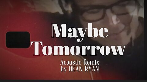 Maybe Tomorrow (Acoustic Remix) by Dean Ryan