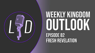 Weekly Kingdom Outlook Episode 82-Fresh Revelation