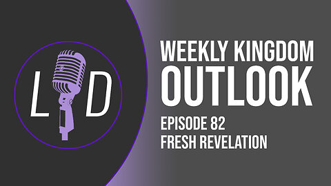 Weekly Kingdom Outlook Episode 82-Fresh Revelation