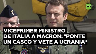 Viceprimer ministro de Italia a Macron: "Ponte un casco y vete a Ucrania"