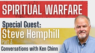 Steve Hemphill - Spiritual Warfare - Part 3 - Conversations with Ken Chinn