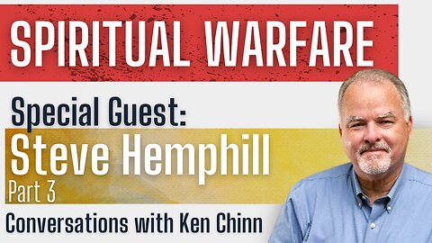 Steve Hemphill - Spiritual Warfare - Part 3 - Conversations with Ken Chinn