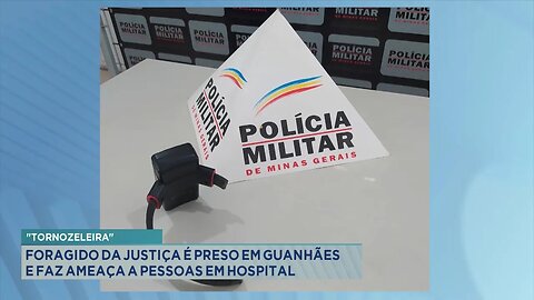 "Tornozeleira": Foragido da Justiça é Preso em Guanhães e faz Ameaça a Pessoas em Hospital.