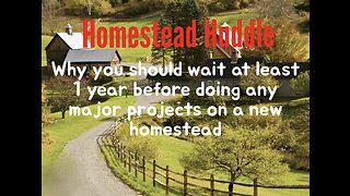 Why you should wait at least 1 year before doing any major projects on your new homestead