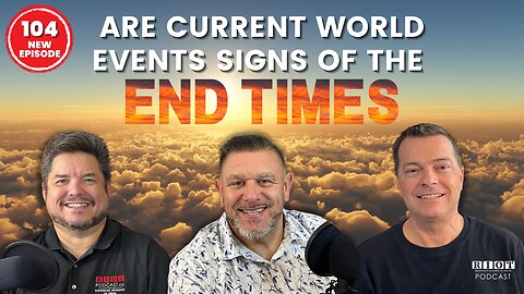 Are Current World Events signs of the End Times? | RIOT Podcast Ep 104 | Christian Podcast