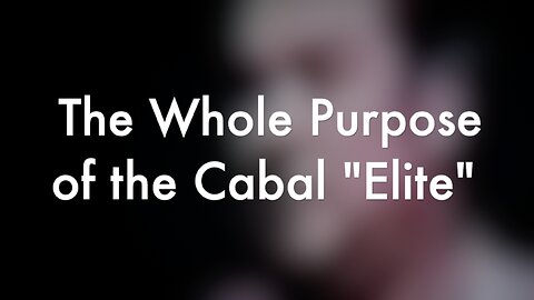 The Whole Purpose of the Cabal Elite