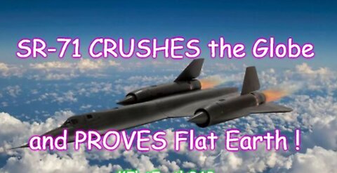 SR-71 Pilot CRUSHES the Globe and PROVES Flat Earth!!