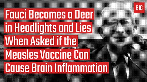 Fauci Becomes Deer in Headlights/Lies When Asked if the Measles Vaccine Can Cause Brain Inflammation