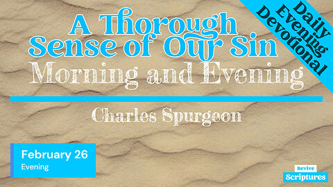 February 26 Evening Devotional | A Thorough Sense of Our Sin | Morning & Evening by Charles Spurgeon