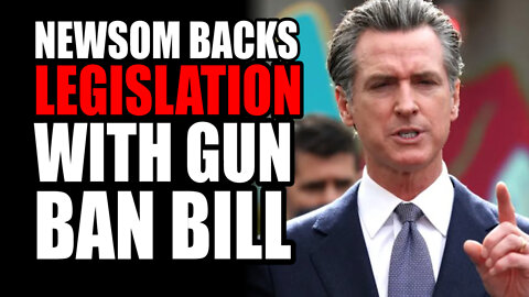 Newsom BACKS Legislation with Gun Ban Bill