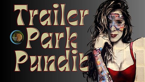Trailer Park Pundit - Uncensored Friday -04142023