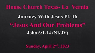 Journey With Jesus Pt 16 -Jesus And Our Problems-House Church Texas -Palm Sunday- 4-2-2023