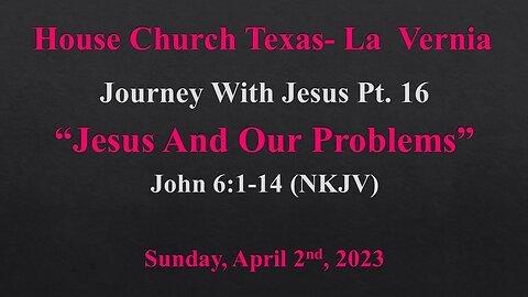 Journey With Jesus Pt 16 -Jesus And Our Problems-House Church Texas -Palm Sunday- 4-2-2023